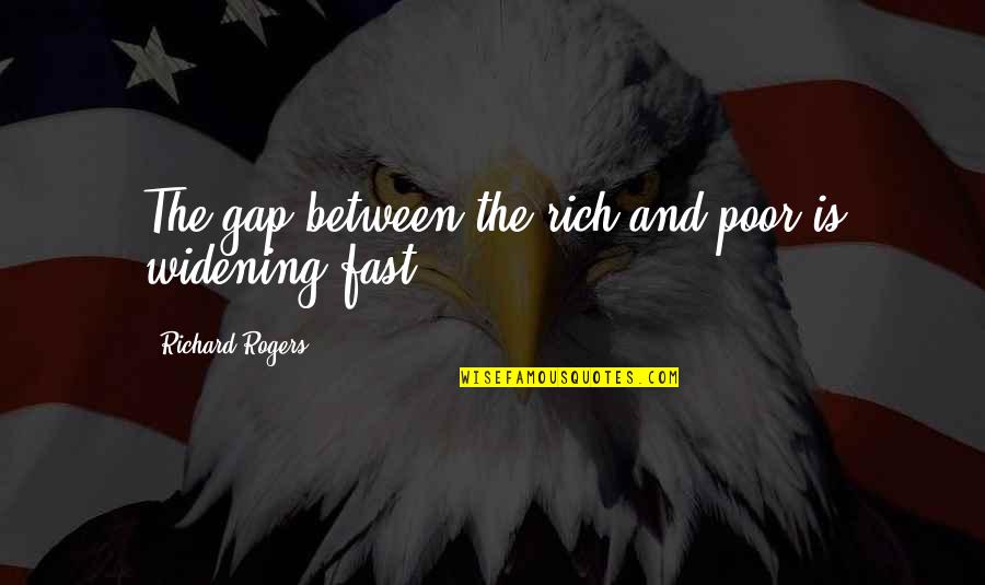 Gway Royxa Quotes By Richard Rogers: The gap between the rich and poor is Gway Royxa Quotes By Richard Rogers: The gap between the rich and poor is