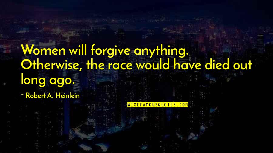 Gway Royxa Quotes By Robert A. Heinlein: Women will forgive anything. Otherwise, the race would Gway Royxa Quotes By Robert A. Heinlein: Women will forgive anything. Otherwise, the race would