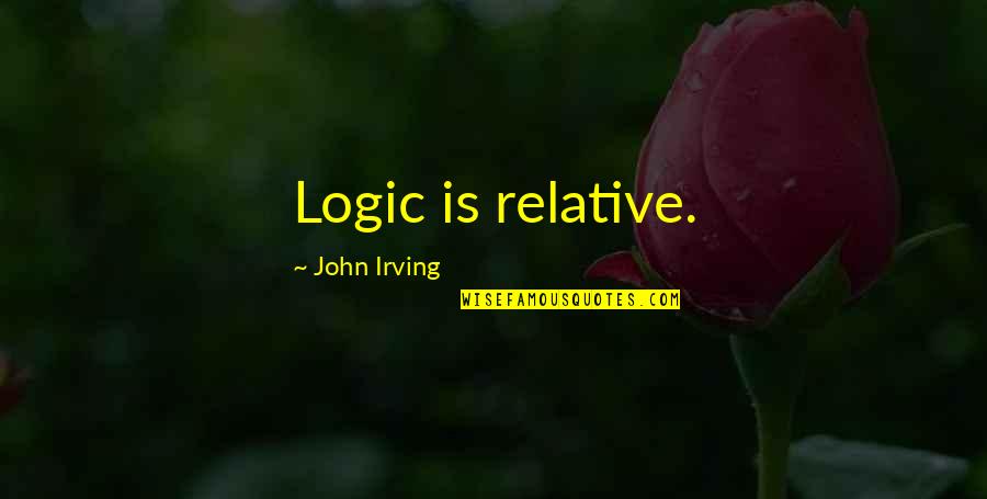Gwayi Quotes By John Irving: Logic is relative.