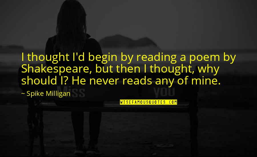 Gwayi Quotes By Spike Milligan: I thought I'd begin by reading a poem