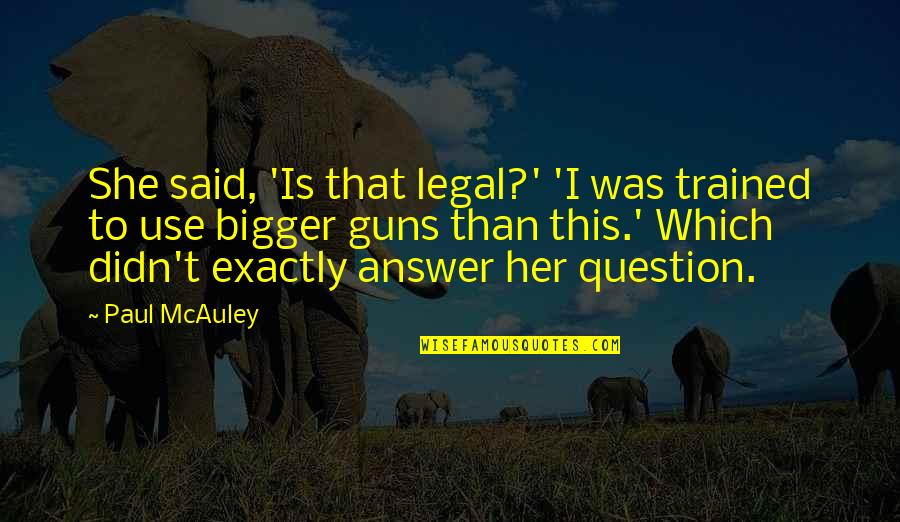 Gwb 911 Quotes By Paul McAuley: She said, 'Is that legal?' 'I was trained