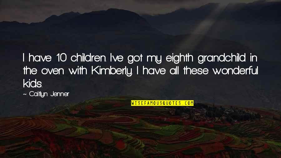 Gwb Ceiling Quotes By Caitlyn Jenner: I have 10 children. I've got my eighth