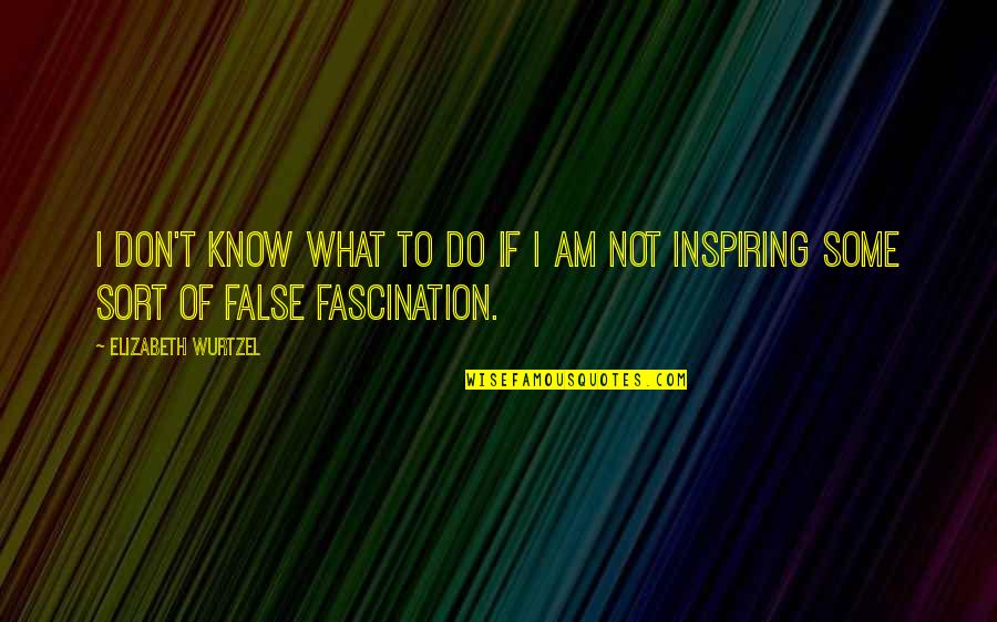 Gwb Fool Me Once Quote Quotes By Elizabeth Wurtzel: I don't know what to do if I Gwb Fool Me Once Quote Quotes By Elizabeth Wurtzel: I don't know what to do if I