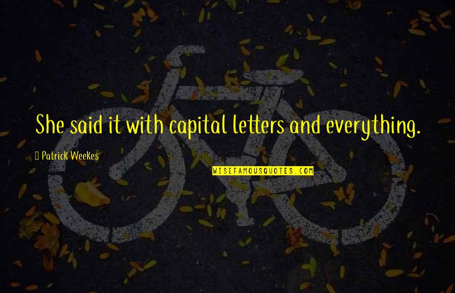 Gwbar Quotes By Patrick Weekes: She said it with capital letters and everything. Gwbar Quotes By Patrick Weekes: She said it with capital letters and everything.