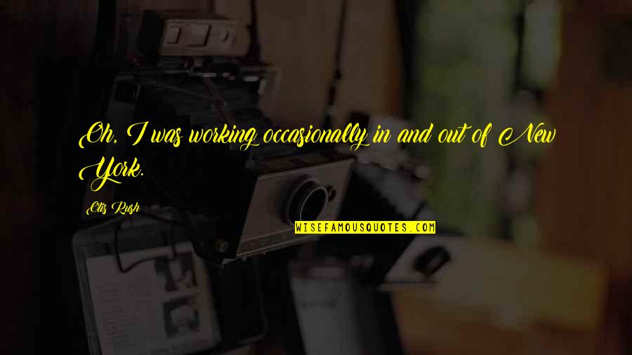 Gwc Quotes By Otis Rush: Oh, I was working occasionally in and out