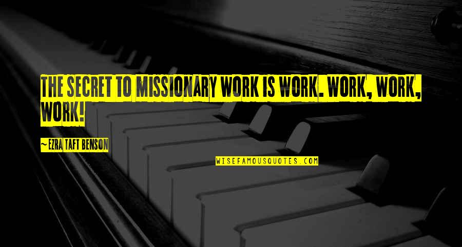 Gwen Araujo Quotes By Ezra Taft Benson: The secret to missionary work is work. Work,