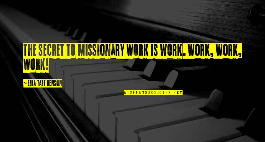 Gwen Araujo Quotes By Ezra Taft Benson: The secret to missionary work is work. Work, Gwen Araujo Quotes By Ezra Taft Benson: The secret to missionary work is work. Work,