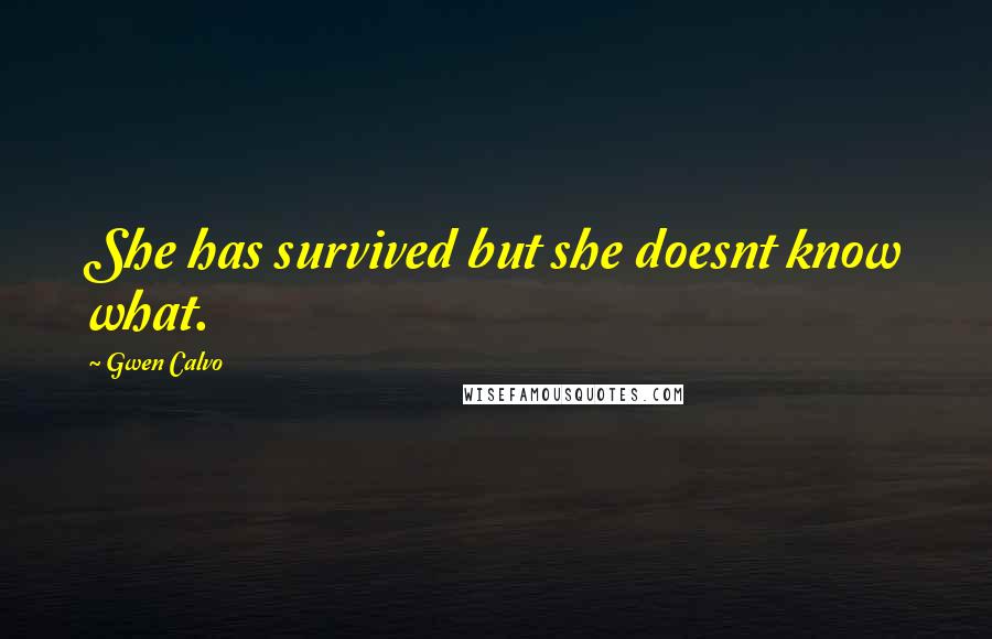 Gwen Calvo quotes: She has survived but she doesnt know what.