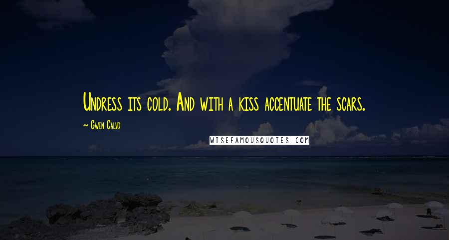 Gwen Calvo quotes: Undress its cold. And with a kiss accentuate the scars.