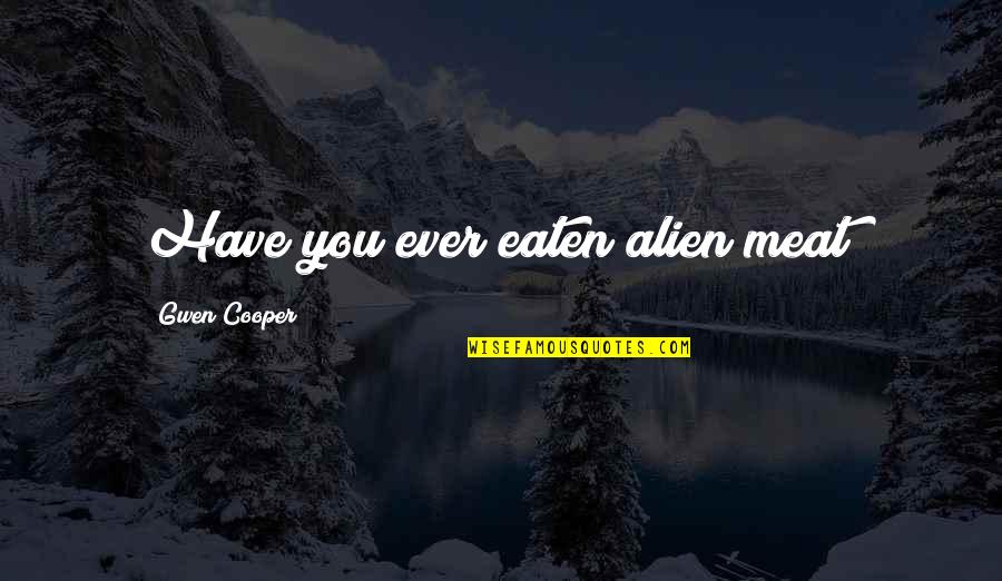 Gwen Cooper Torchwood Quotes By Gwen Cooper: Have you ever eaten alien meat?