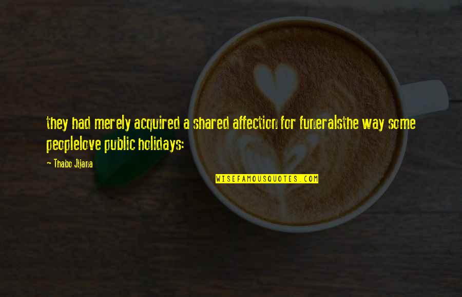 Gwen Harwood Quotes By Thabo Jijana: they had merely acquired a shared affection for