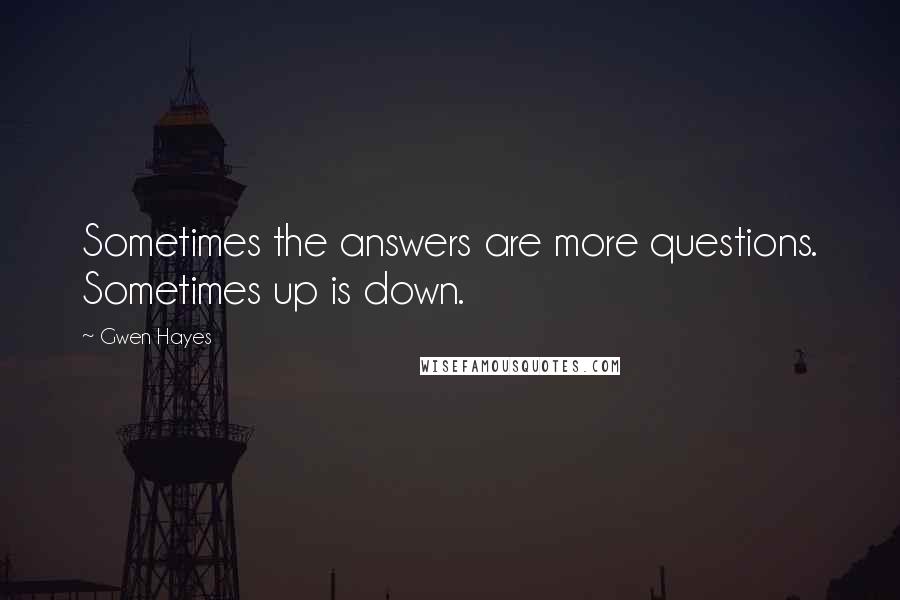 Gwen Hayes quotes: Sometimes the answers are more questions. Sometimes up is down. Gwen Hayes quotes: Sometimes the answers are more questions. Sometimes up is down.