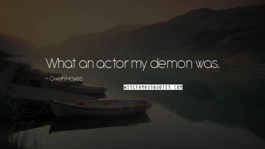 Gwen Hayes quotes: What an actor my demon was. Gwen Hayes quotes: What an actor my demon was.