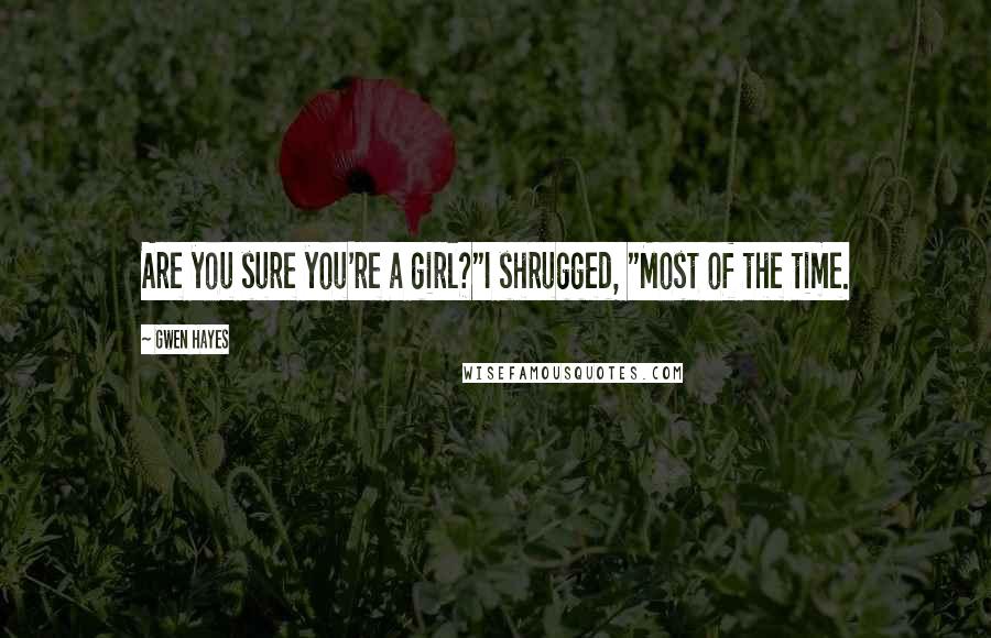 Gwen Hayes quotes: Are you sure you're a girl?"I shrugged, "Most of the time. Gwen Hayes quotes: Are you sure you're a girl?"I shrugged, "Most of the time.