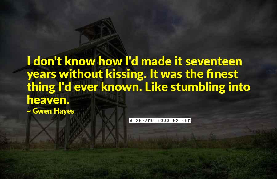 Gwen Hayes quotes: I don't know how I'd made it seventeen years without kissing. It was the finest thing I'd ever known. Like stumbling into heaven.