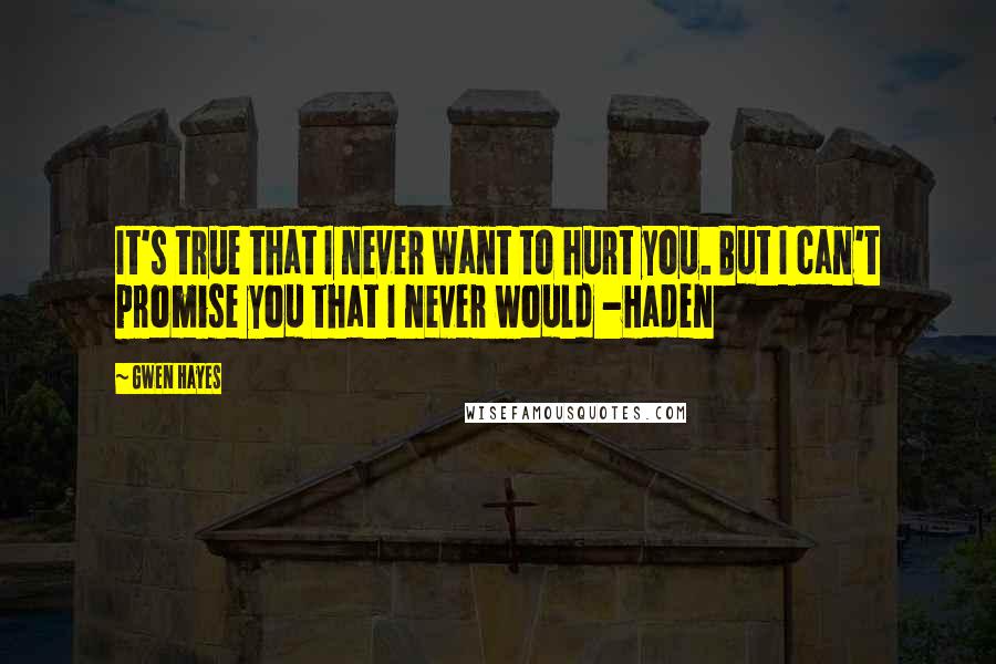 Gwen Hayes quotes: It's true that I never want to hurt you. But I can't promise you that I never would -Haden