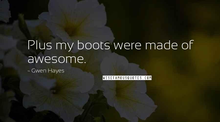 Gwen Hayes quotes: Plus my boots were made of awesome. Gwen Hayes quotes: Plus my boots were made of awesome.
