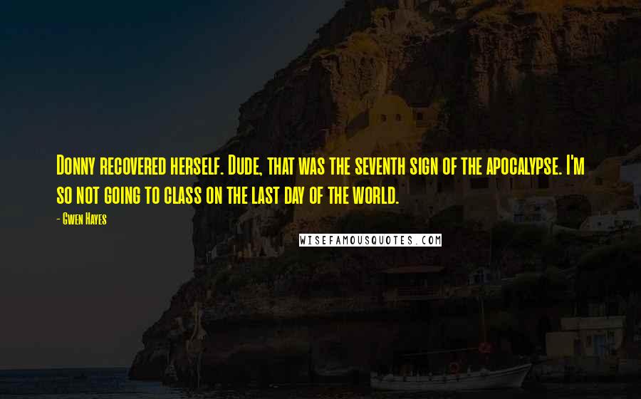 Gwen Hayes quotes: Donny recovered herself. Dude, that was the seventh sign of the apocalypse. I'm so not going to class on the last day of the world.