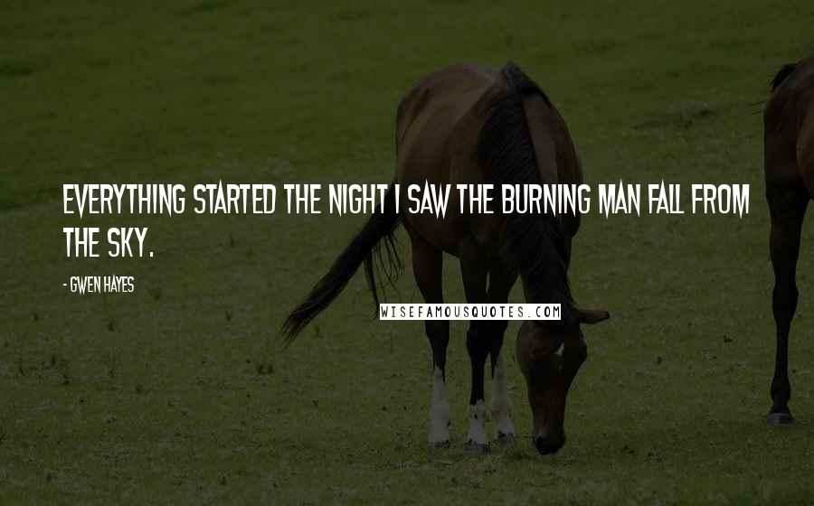 Gwen Hayes quotes: Everything started the night I saw the burning man fall from the sky. Gwen Hayes quotes: Everything started the night I saw the burning man fall from the sky.