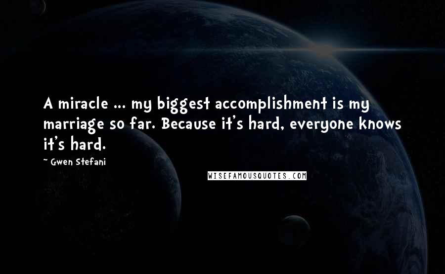 Gwen Stefani quotes: A miracle ... my biggest accomplishment is my marriage so far. Because it's hard, everyone knows it's hard. Gwen Stefani quotes: A miracle ... my biggest accomplishment is my marriage so far. Because it's hard, everyone knows it's hard.