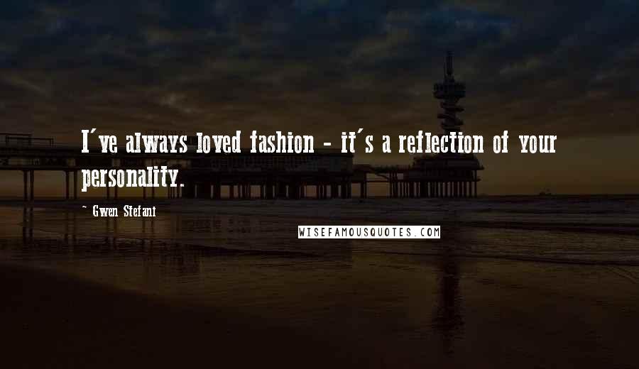 Gwen Stefani quotes: I've always loved fashion - it's a reflection of your personality.