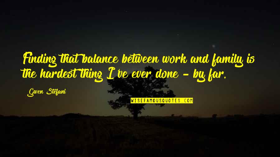 Gwen Stefani Quotes By Gwen Stefani: Finding that balance between work and family is Gwen Stefani Quotes By Gwen Stefani: Finding that balance between work and family is