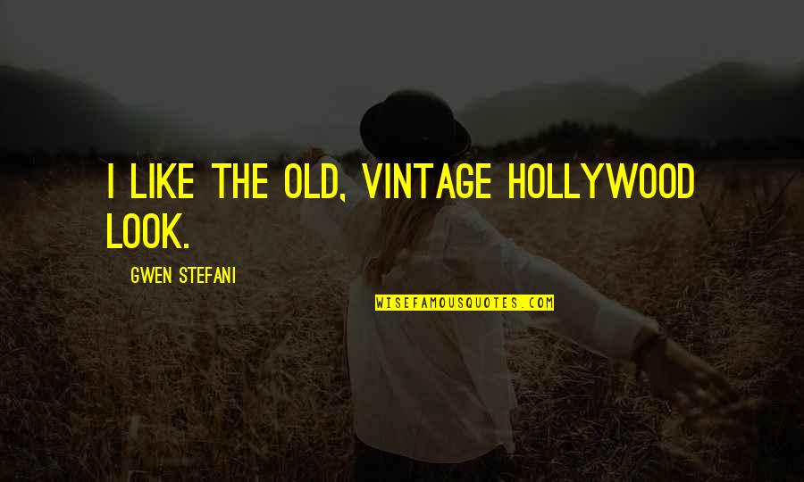 Gwen Stefani Quotes By Gwen Stefani: I like the old, vintage Hollywood look. Gwen Stefani Quotes By Gwen Stefani: I like the old, vintage Hollywood look.