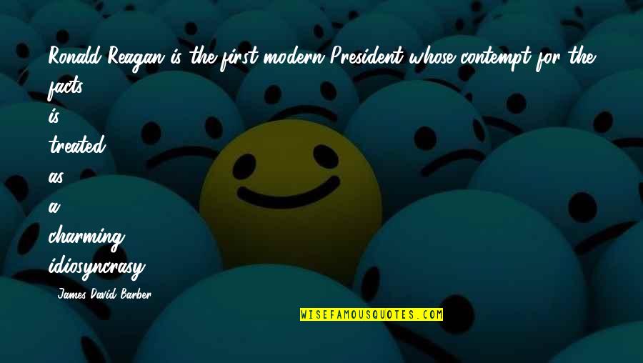 Gwena Lle David Quotes By James David Barber: Ronald Reagan is the first modern President whose Gwena Lle David Quotes By James David Barber: Ronald Reagan is the first modern President whose