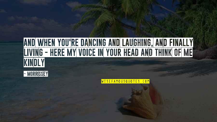 Gwenaelle Mathiot Quotes By Morrissey: And when you're dancing and laughing, and finally Gwenaelle Mathiot Quotes By Morrissey: And when you're dancing and laughing, and finally