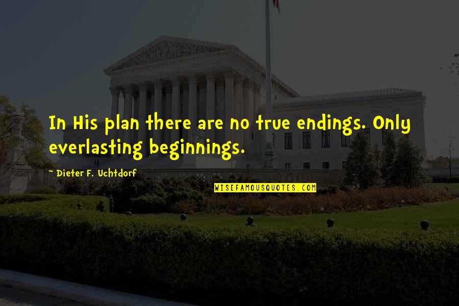 Gwenaelle Quotes By Dieter F. Uchtdorf: In His plan there are no true endings.