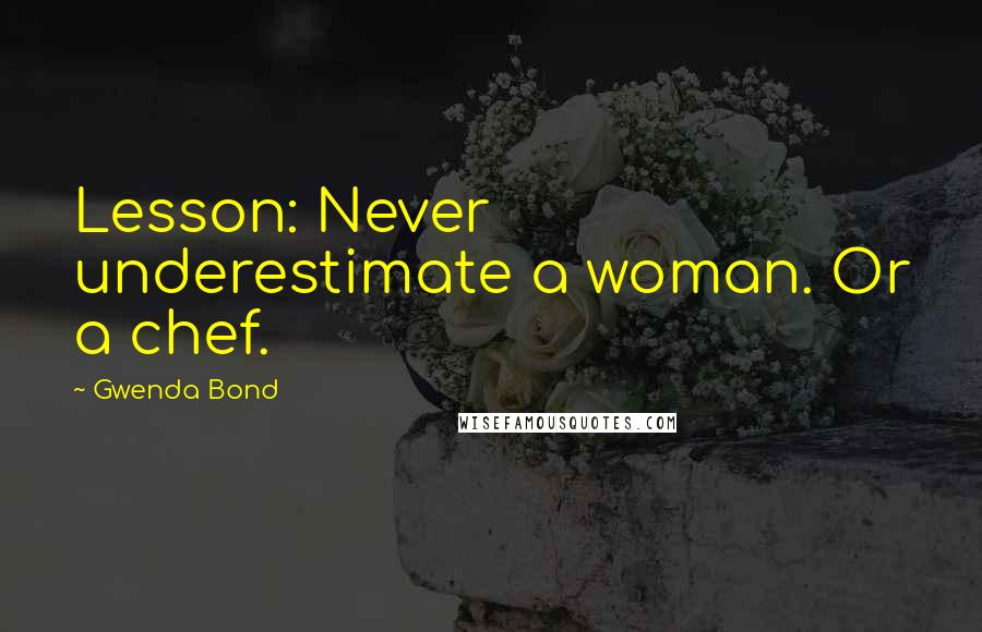 Gwenda Bond quotes: Lesson: Never underestimate a woman. Or a chef.