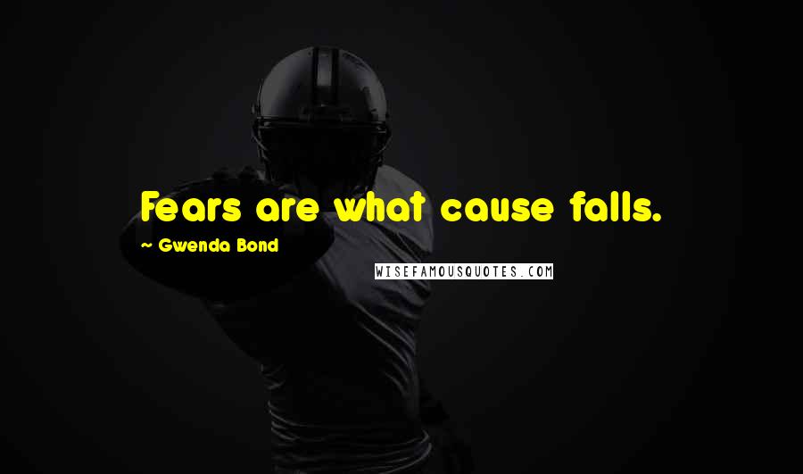 Gwenda Bond quotes: Fears are what cause falls.