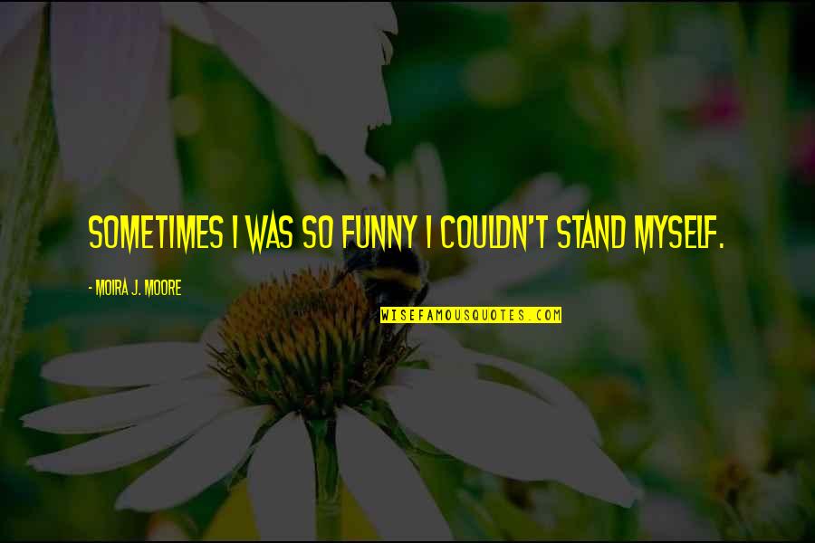 Gwenda Evans Quotes By Moira J. Moore: Sometimes I was so funny I couldn't stand