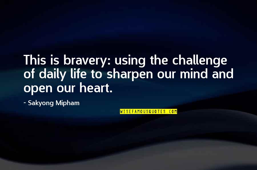 Gwenda Evans Quotes By Sakyong Mipham: This is bravery: using the challenge of daily