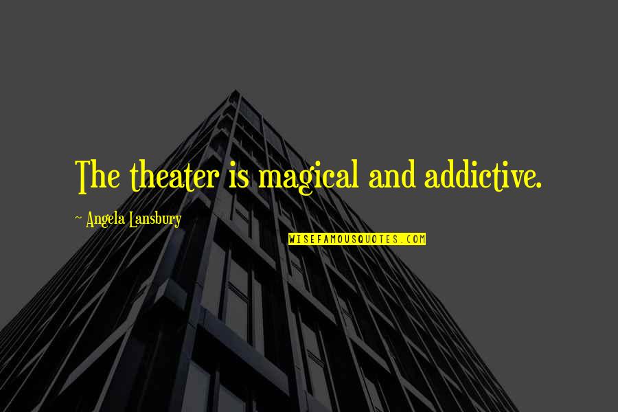 Gwendalyn Quotes By Angela Lansbury: The theater is magical and addictive. Gwendalyn Quotes By Angela Lansbury: The theater is magical and addictive.