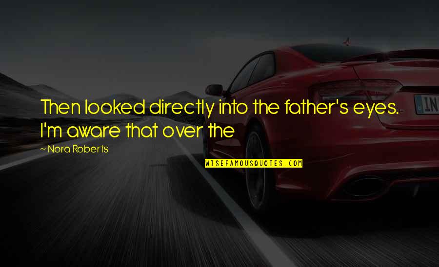 Gwendola Price Quotes By Nora Roberts: Then looked directly into the father's eyes. I'm