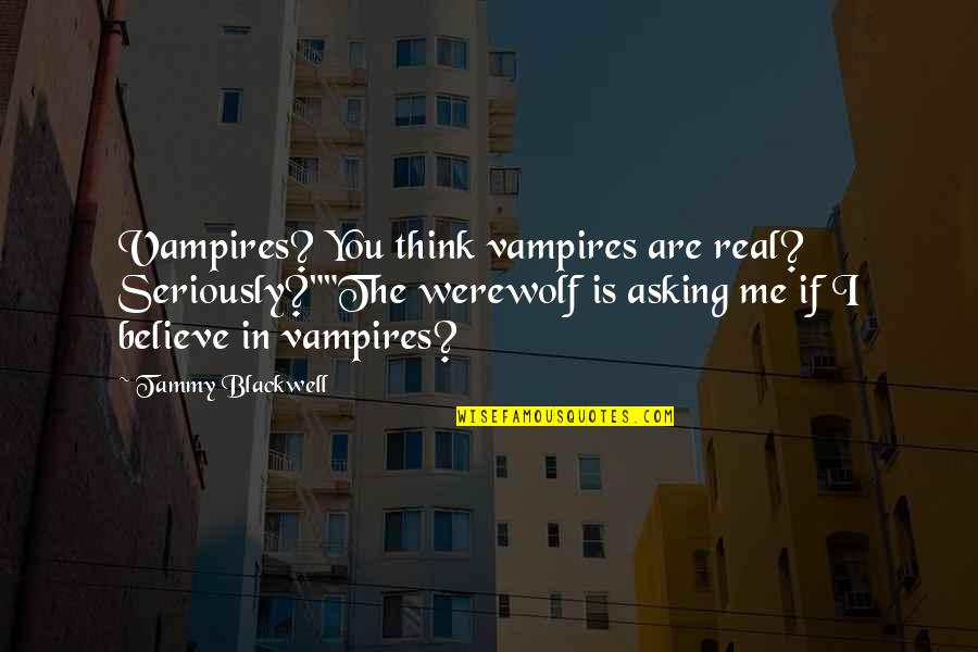 Gwendola Price Quotes By Tammy Blackwell: Vampires? You think vampires are real? Seriously?""The werewolf Gwendola Price Quotes By Tammy Blackwell: Vampires? You think vampires are real? Seriously?""The werewolf