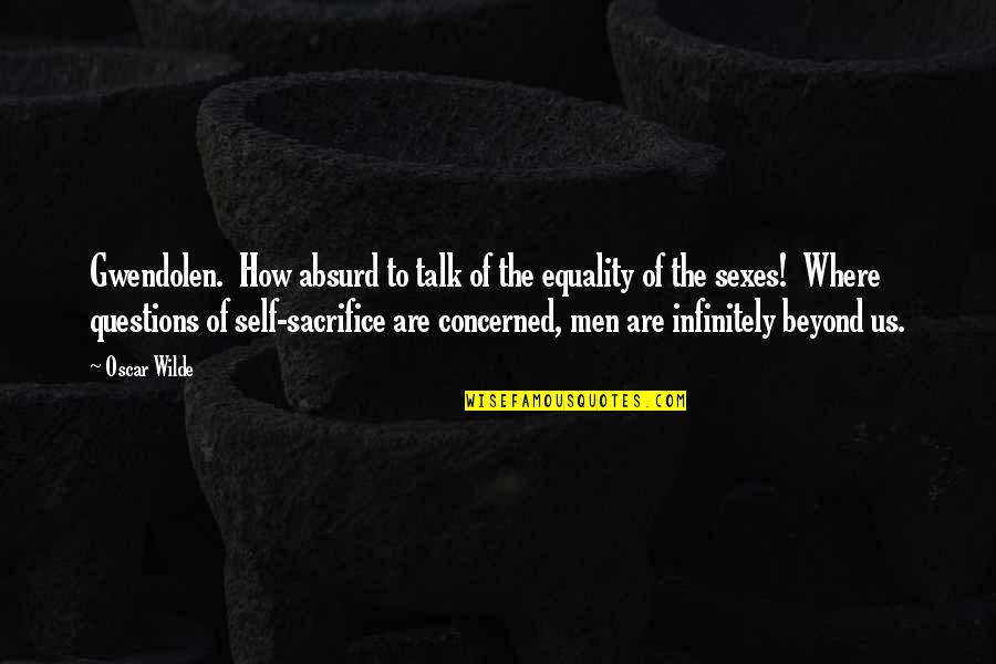 Gwendolen Quotes By Oscar Wilde: Gwendolen. How absurd to talk of the equality Gwendolen Quotes By Oscar Wilde: Gwendolen. How absurd to talk of the equality