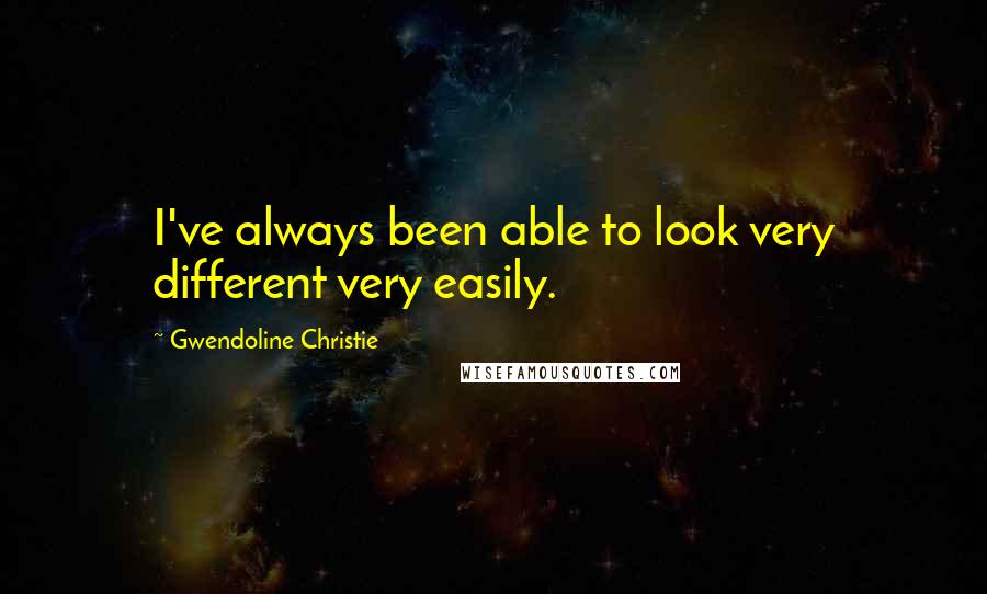 Gwendoline Christie quotes: I've always been able to look very different very easily.