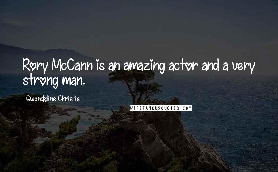 Gwendoline Christie quotes: Rory McCann is an amazing actor and a very strong man.