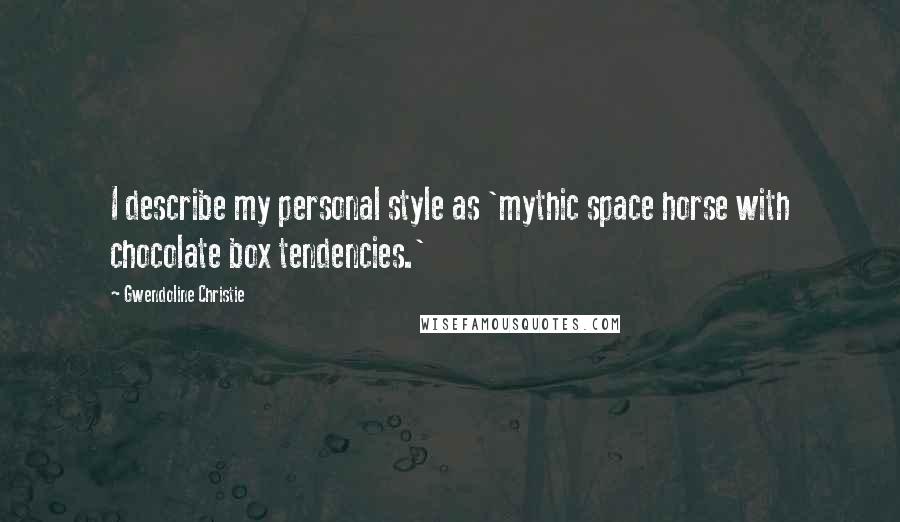 Gwendoline Christie quotes: I describe my personal style as 'mythic space horse with chocolate box tendencies.'