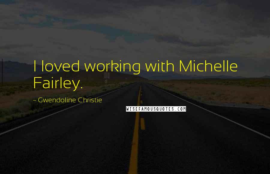 Gwendoline Christie quotes: I loved working with Michelle Fairley.