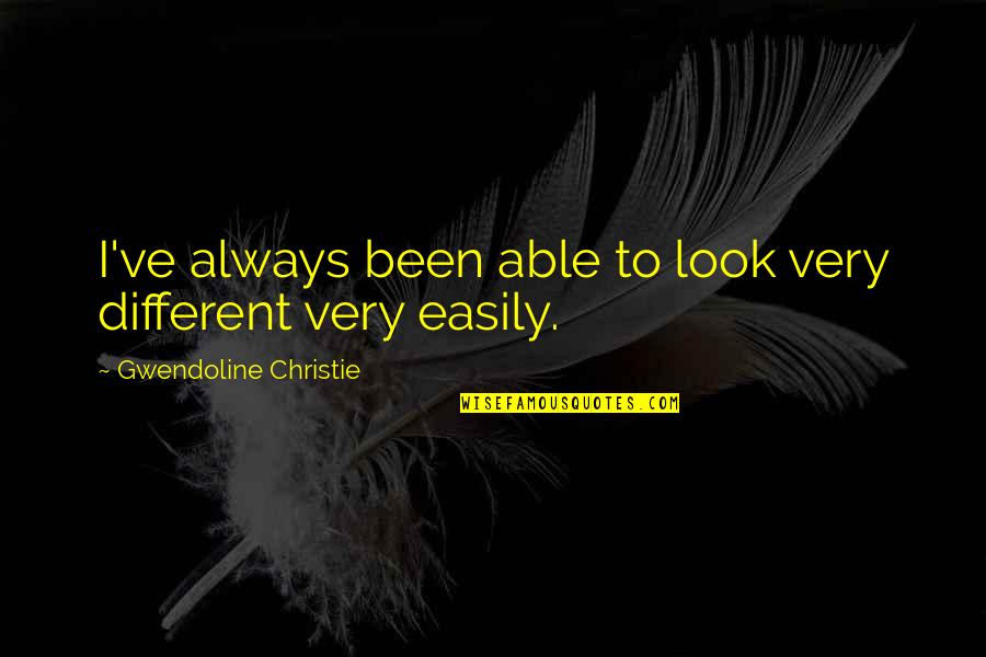 Gwendoline Quotes By Gwendoline Christie: I've always been able to look very different