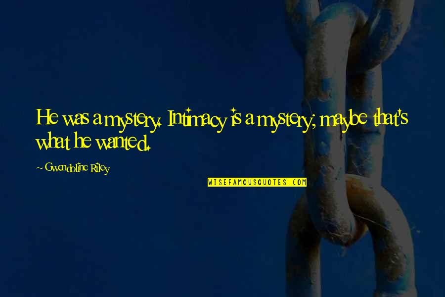 Gwendoline Quotes By Gwendoline Riley: He was a mystery. Intimacy is a mystery;