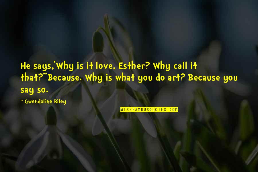 Gwendoline Riley Quotes By Gwendoline Riley: He says,'Why is it love, Esther? Why call