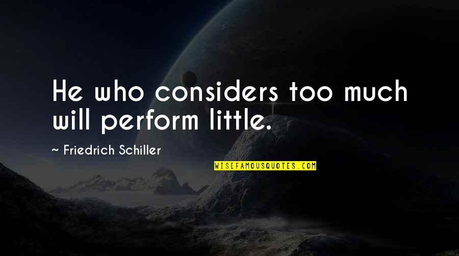 Gwendolyn B. Bennett Quotes By Friedrich Schiller: He who considers too much will perform little. Gwendolyn B. Bennett Quotes By Friedrich Schiller: He who considers too much will perform little.