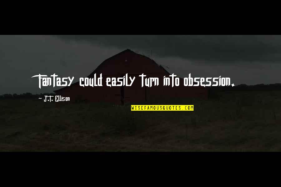 Gwendolyn B. Bennett Quotes By J.T. Ellison: Fantasy could easily turn into obsession. Gwendolyn B. Bennett Quotes By J.T. Ellison: Fantasy could easily turn into obsession.