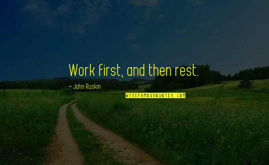 Gwendolyn Bennett Quotes By John Ruskin: Work first, and then rest.