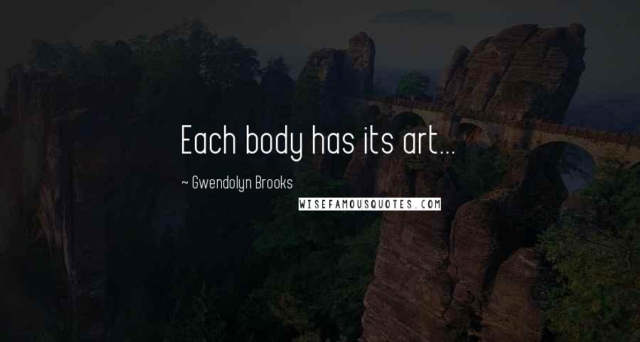 Gwendolyn Brooks quotes: Each body has its art...