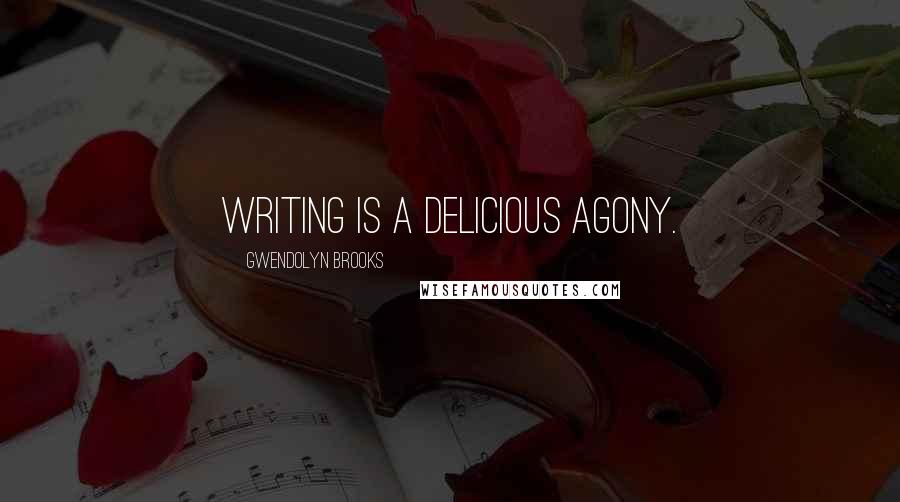 Gwendolyn Brooks quotes: Writing is a delicious agony.